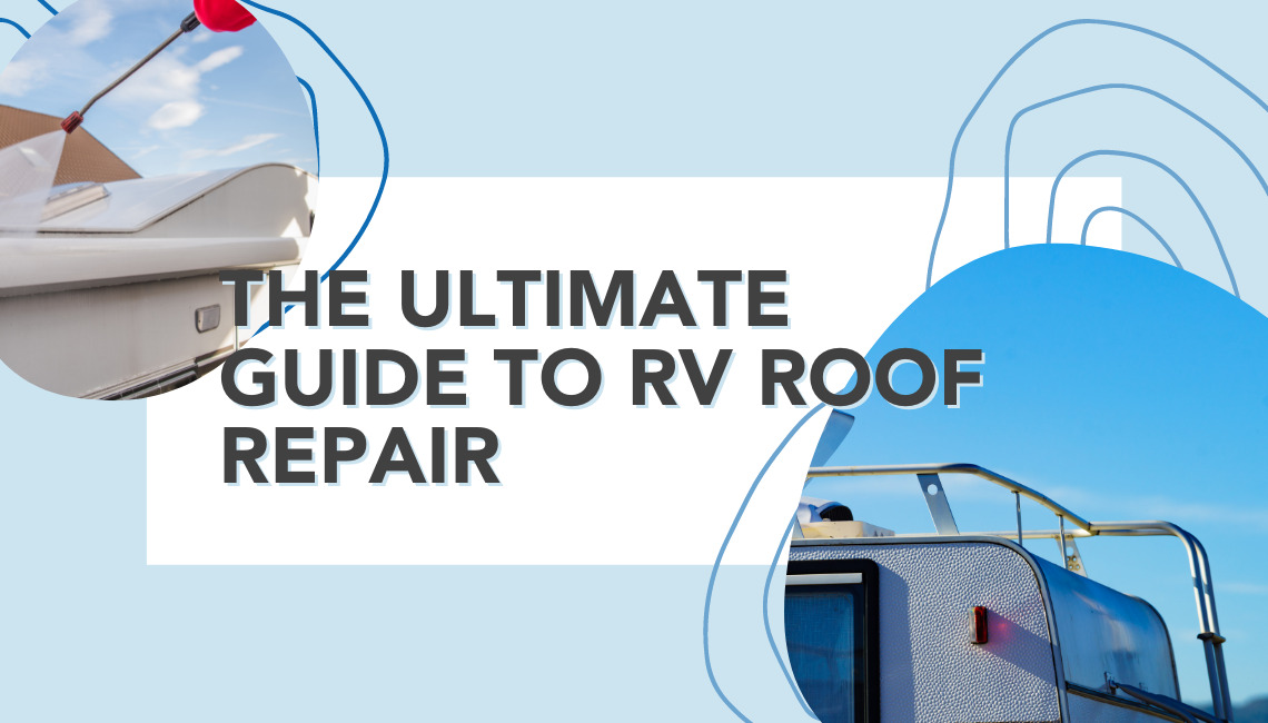 RV Roof Repair The Ultimate Guide RV & Trailer Roof Repairs